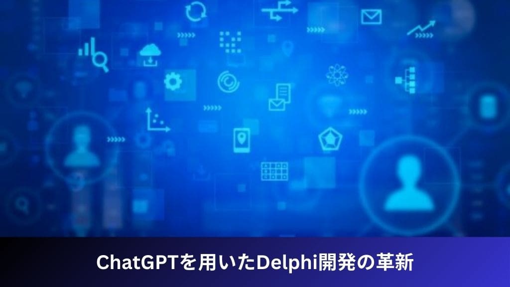 ChatGPTを用いたDelphi開発の革新